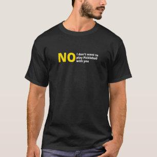 No I don't want to play pickleball anti pickle ba T-Shirt