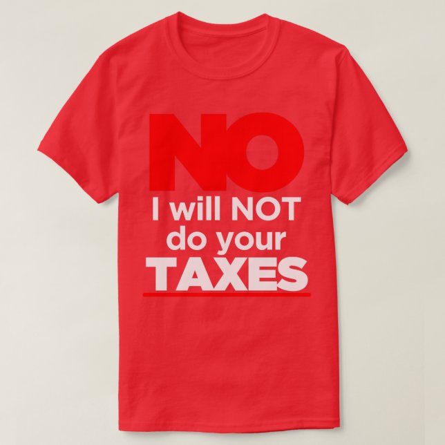No I Will Not Do Your Taxes 3 T-Shirt (Design Front)