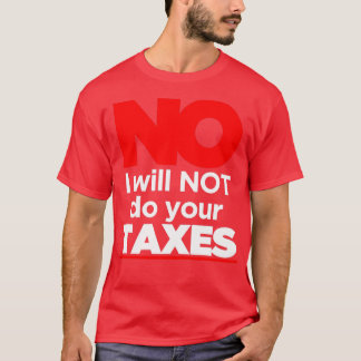 No I Will Not Do Your Taxes T-Shirt