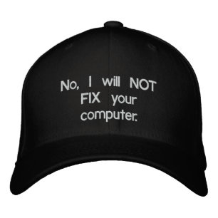 No, I will NOT FIX your computer Embroidered Hat