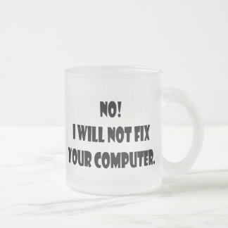 No! I Will Not Fix Your Computer! Frosted Glass Coffee Mug