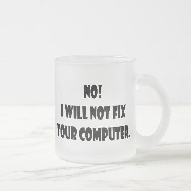 No! I Will Not Fix Your Computer! Frosted Glass Coffee Mug (Right)