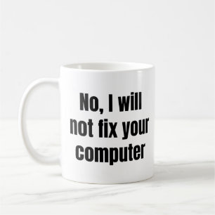 No, I Will Not Fix Your Computer - Funny IT Coffee Mug