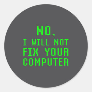 No I Will Not Fix Your Computer Funny Pc Laptop Re Classic Round Sticker