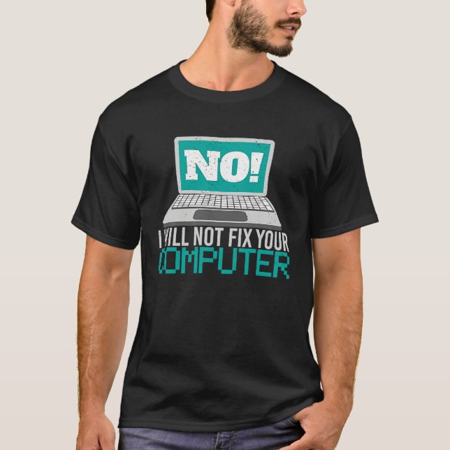 No I will not fix your computer Geek Admin Program T-Shirt (Front)