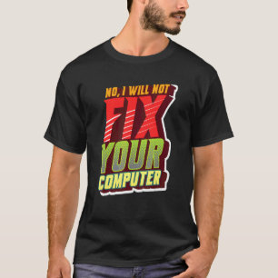 No I Will Not Fix Your Computer Geeky For It Tech T-Shirt