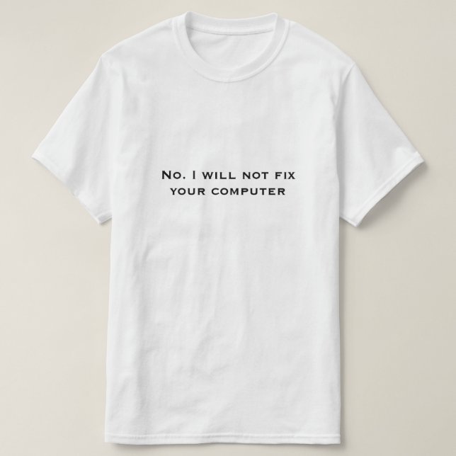 No. I will not fix your computer T-Shirt (Design Front)