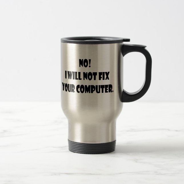 No! I Will Not Fix Your Computer! Travel Mug (Right)