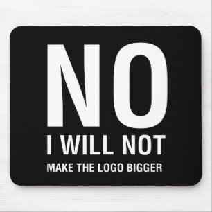 NO I Will Not Make The Logo Bigger Mouse Mat
