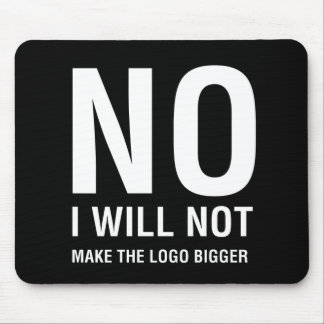 NO I Will Not Make The Logo Bigger Mouse Mat