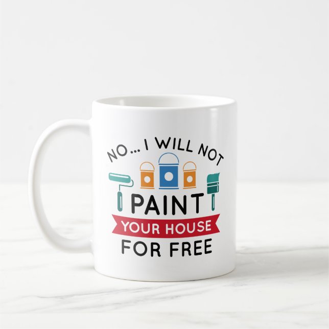 No I Will Not Paint Your House For Free Coffee Mug (Left)