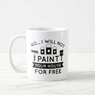 No I Will Not Paint Your House For Free Coffee Mug