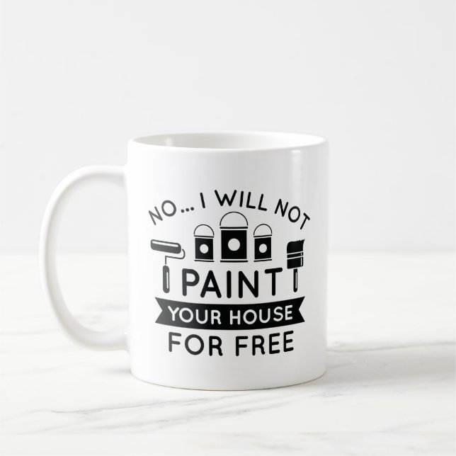 No I Will Not Paint Your House For Free Coffee Mug (Left)