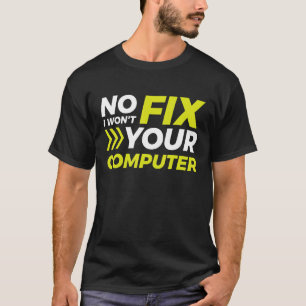 No I Won t Fix Your Computer 2 T-Shirt