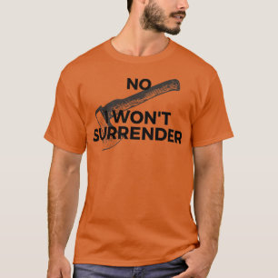 NO I wont surrender T-Shirt