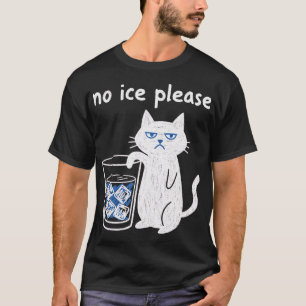 No Ice Please Funny Cat Meme Cute Grumpy Kitten T-Shirt