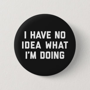 No Idea What I'm Doing Funny Quote 6 Cm Round Badge