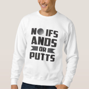 No Ifs Ands Or Putts Golf Golfer Golfing Gift Sweatshirt