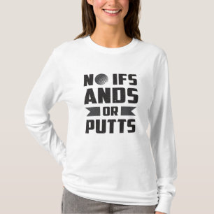 No Ifs Ands Or Putts Golf Golfer Golfing Gift T-Shirt