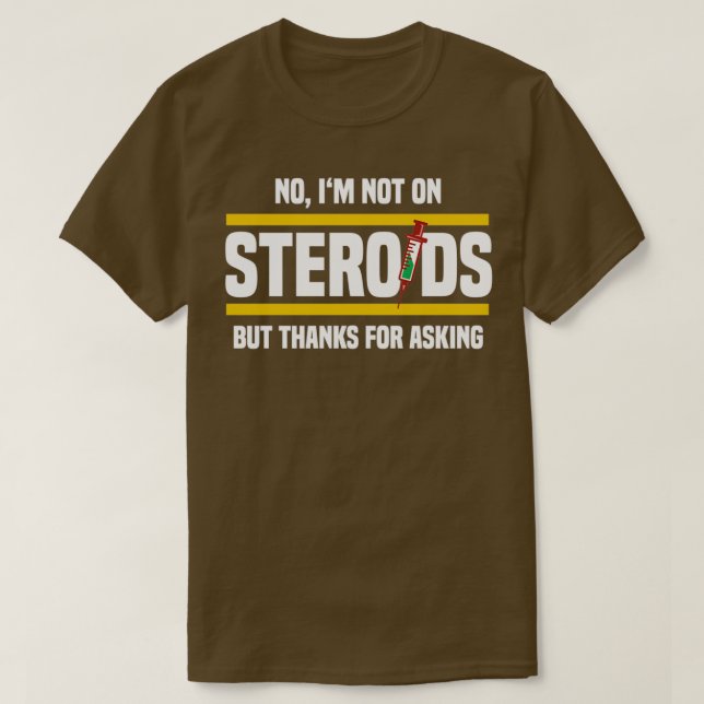 no im not on steriods but thanks for asking  T-Shirt (Design Front)