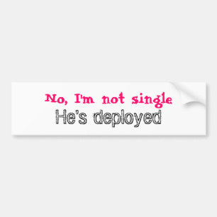 No, I'm not single, He's deployed Bumper Sticker