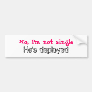 No, I'm not single, He's deployed Bumper Sticker