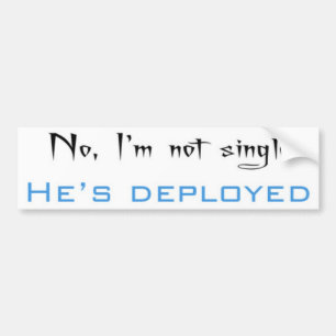 No, I'm Not Single He's Deployed Bumper Sticker