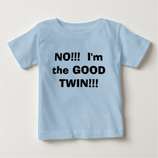 NO!!!  I'm the GOOD TWIN!!! Baby T-Shirt