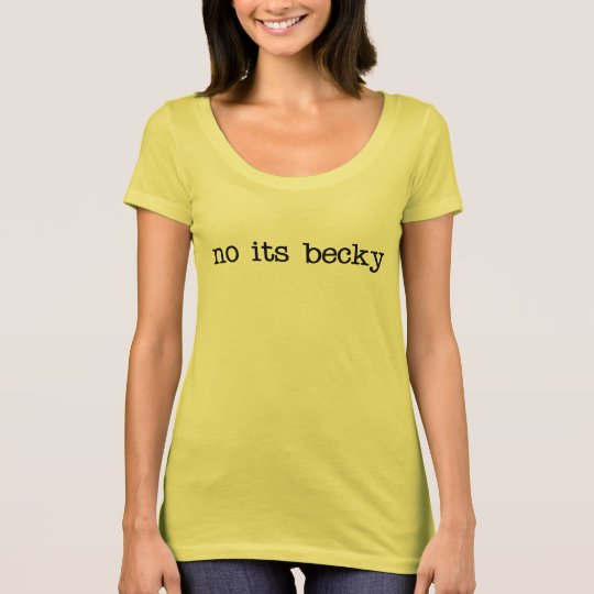 no its becky T-Shirt