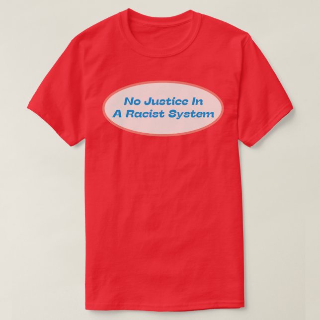No Justice In A Racist System T-Shirt (Design Front)