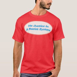 No Justice In A Racist System T-Shirt