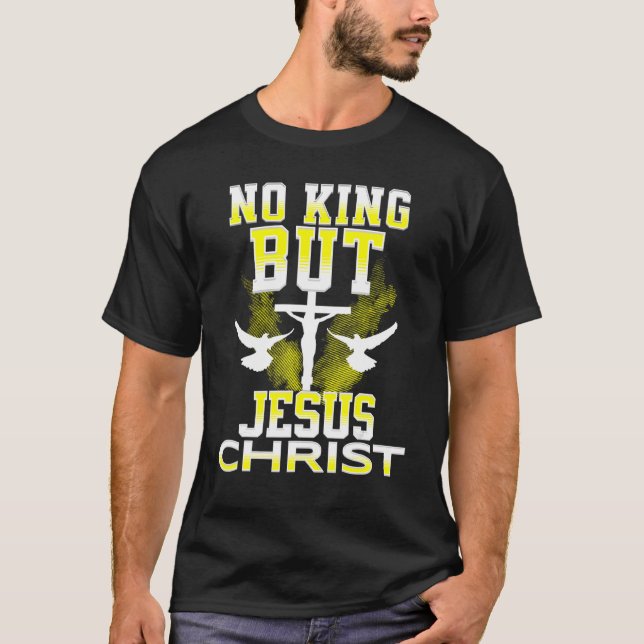 No King But Christ Christianity Scripture Jesus Go T-Shirt (Front)