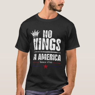 No Kings In America Since 1776 17  T-Shirt