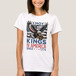 No kings in America Since 1776  T-Shirt