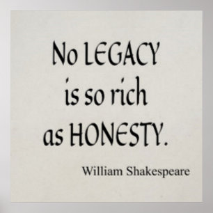 "No legacy is so rich as honesty." Shakespeare Poster
