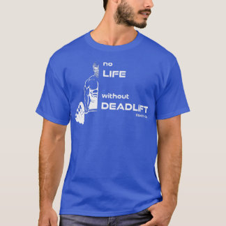 No Life without Deadlift, gym motivation fitness s T-Shirt