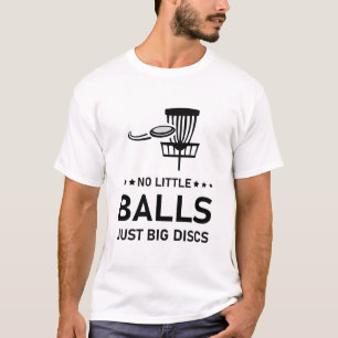 No little balls just big discs , Disc Golf Frisbee T-Shirt