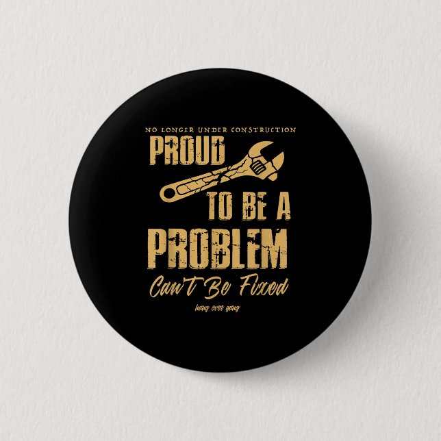 No Longer Under Construction Proud To Be A Problem 6 Cm Round Badge (Front)