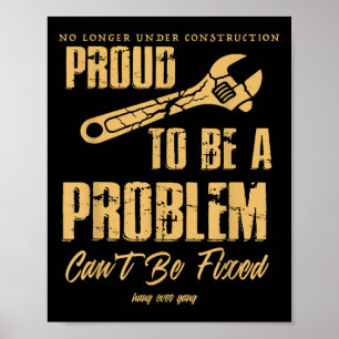 No Longer Under Construction Proud To Be A Problem Poster