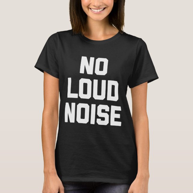 No Loud Noise   saying sarcastic  humour T-Shirt (Front)