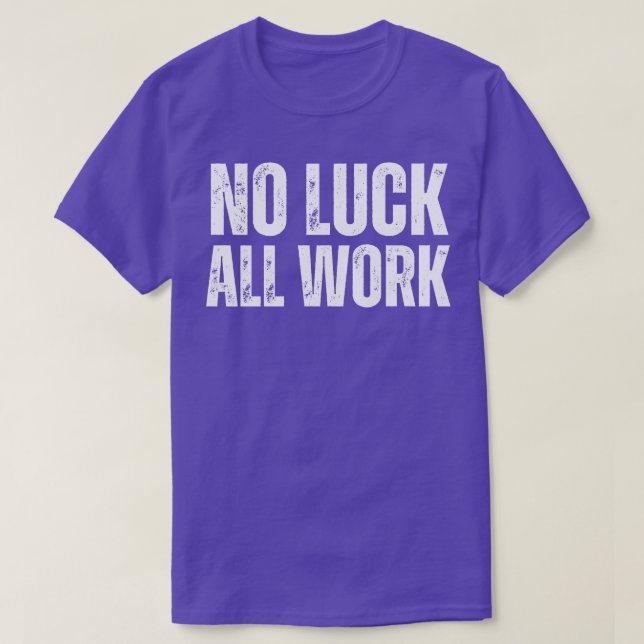 No Luck All WorkHard Work Quote T-Shirt (Design Front)