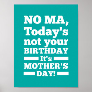 No Ma Today's not your birthday. It's Mother's Day Poster