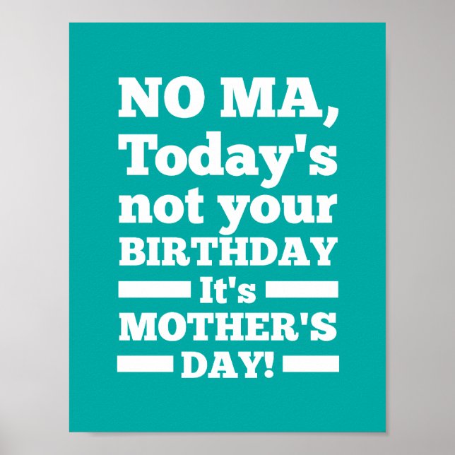 No Ma Today's not your birthday. It's Mother's Day Poster (Front)