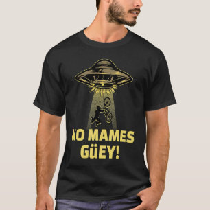 No Mames Guey! Alien Abduction Mexican Humor T-Shirt
