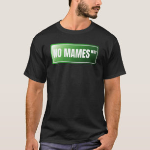 No Mames Spanish Proud Mexican   Spanish Slang T-Shirt