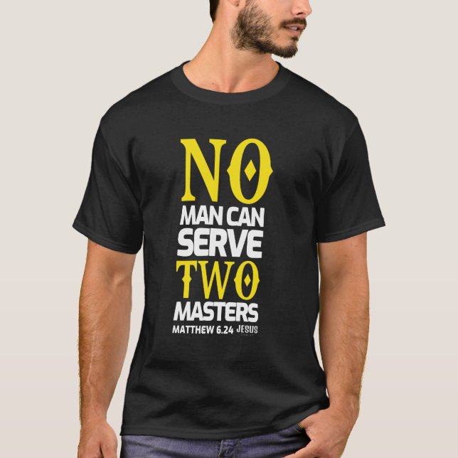 No man can serve two masters T-Shirt (Front)