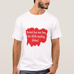 No Man Has Ever Been Shot While Washing Dishes T-Shirt