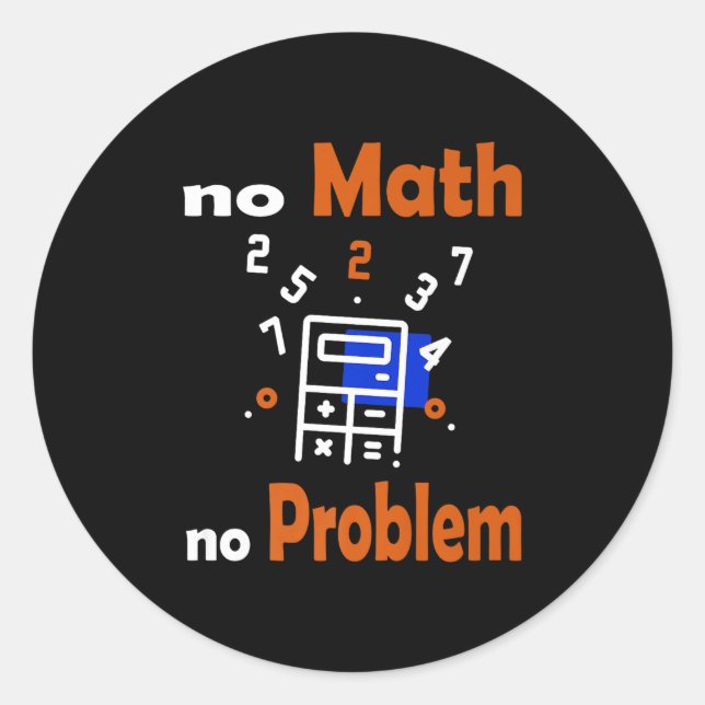 No Math, No Problem Quote School Funny Maths Teach Classic Round Sticker (Front)