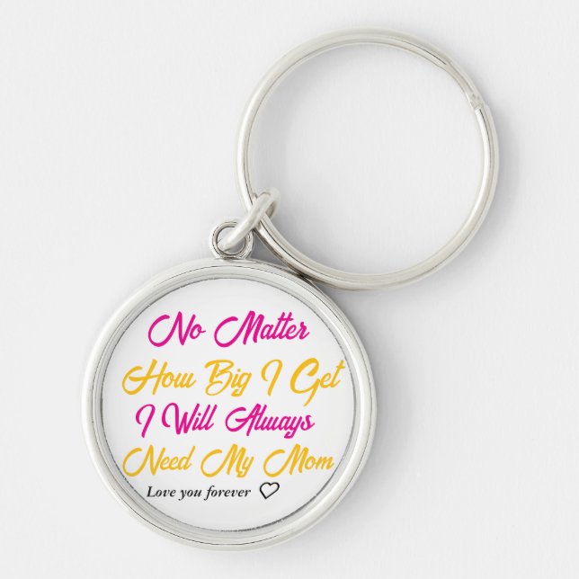 No Matter How Big I Get, I Will Always Need My Mum Key Ring (Front)