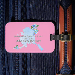 No Matter How Far I Go I still Call Alaska Home Luggage Tag